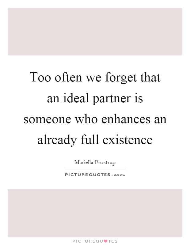 Too often we forget that an ideal partner is someone who enhances an already full existence Picture Quote #1