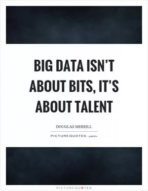 Big data isn’t about bits, it’s about talent Picture Quote #1