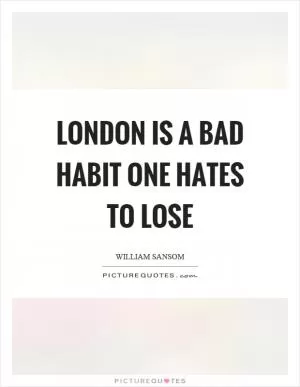London is a bad habit one hates to lose Picture Quote #1