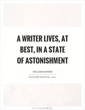 A writer lives, at best, in a state of astonishment Picture Quote #1