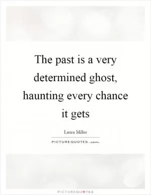 The past is a very determined ghost, haunting every chance it gets Picture Quote #1