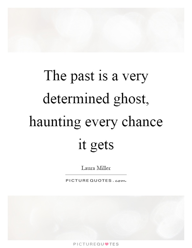 The past is a very determined ghost, haunting every chance it gets Picture Quote #1