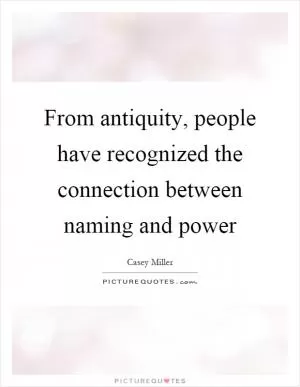 From antiquity, people have recognized the connection between naming and power Picture Quote #1
