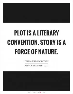 Plot is a literary convention. Story is a force of nature Picture Quote #1