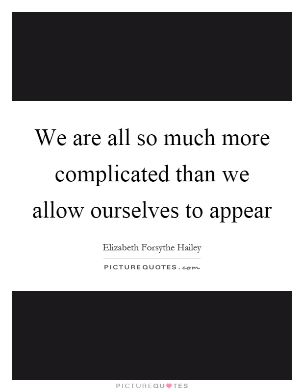 We are all so much more complicated than we allow ourselves to appear Picture Quote #1