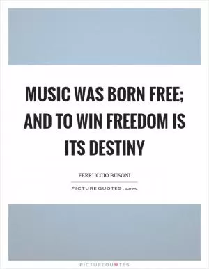 Music was born free; and to win freedom is its destiny Picture Quote #1