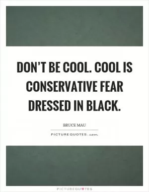 Don’t be cool. Cool is conservative fear dressed in black Picture Quote #1