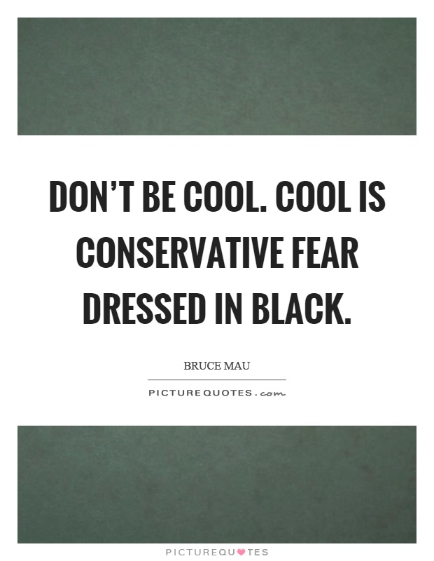 Don't be cool. Cool is conservative fear dressed in black Picture Quote #1