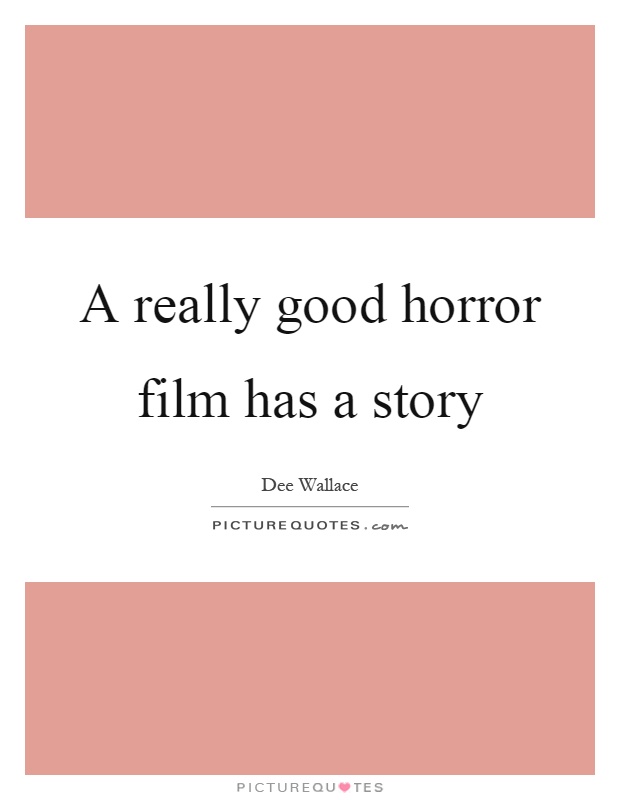 A really good horror film has a story Picture Quote #1
