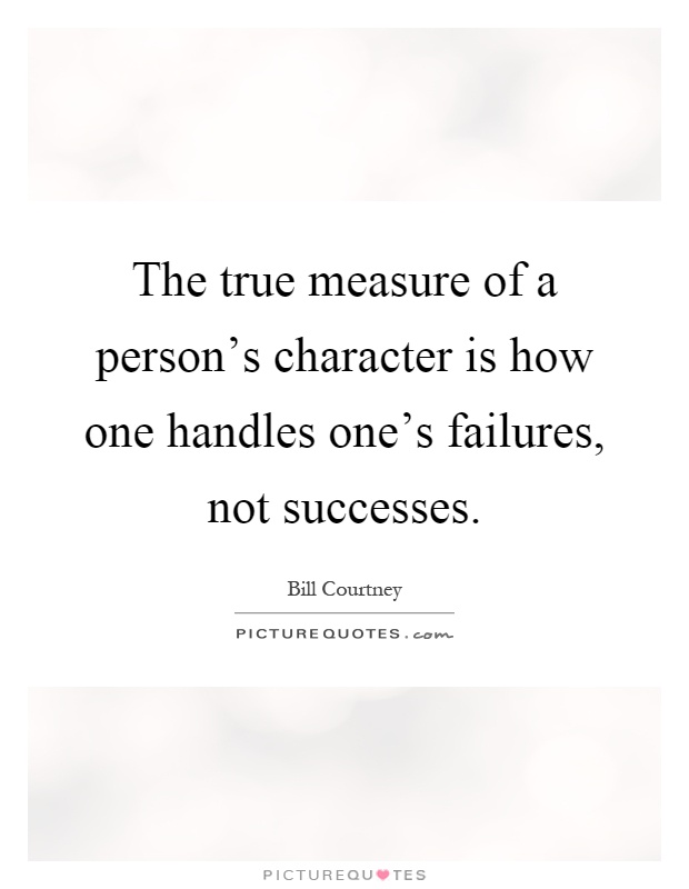 The true measure of a person's character is how one handles one's failures, not successes Picture Quote #1