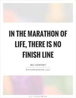 In the marathon of life, there is no finish line Picture Quote #1
