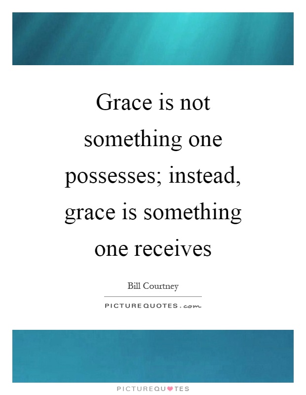 Grace is not something one possesses; instead, grace is something one receives Picture Quote #1