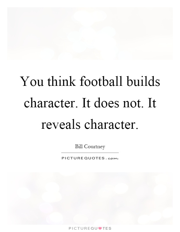 You think football builds character. It does not. It reveals character Picture Quote #1