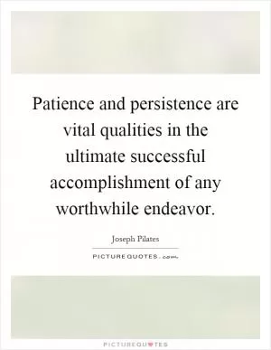 Patience and persistence are vital qualities in the ultimate successful accomplishment of any worthwhile endeavor Picture Quote #1