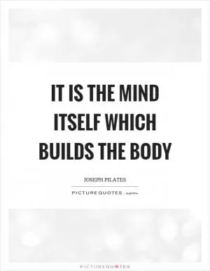 It is the mind itself which builds the body Picture Quote #1