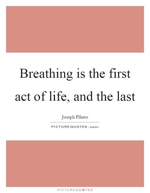 Breathing is the first act of life, and the last Picture Quote #1