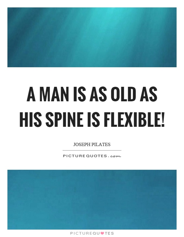 A man is as old as his spine is flexible! Picture Quote #1