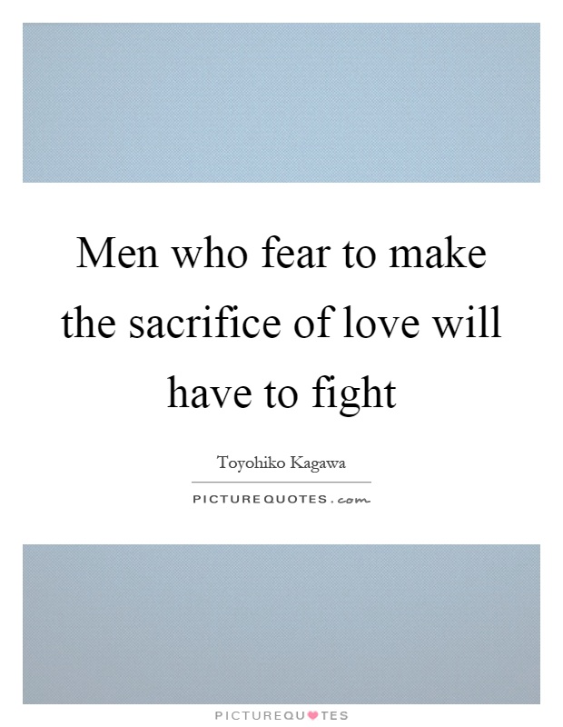 Men who fear to make the sacrifice of love will have to fight Picture Quote #1