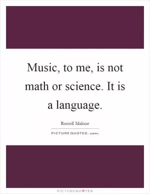 Music, to me, is not math or science. It is a language Picture Quote #1