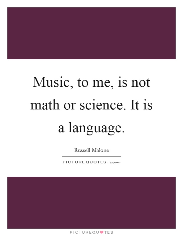 Music, to me, is not math or science. It is a language Picture Quote #1