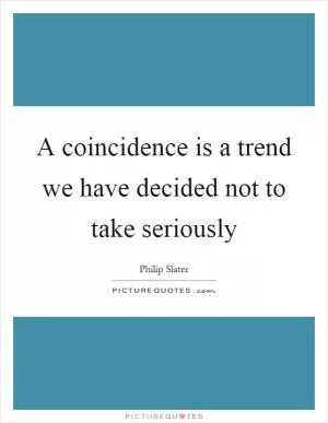 A coincidence is a trend we have decided not to take seriously Picture Quote #1