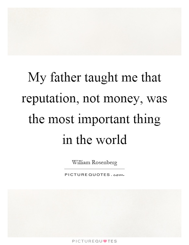 My father taught me that reputation, not money, was the most important thing in the world Picture Quote #1