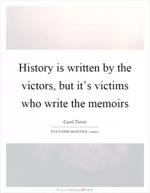 History is written by the victors, but it’s victims who write the memoirs Picture Quote #1