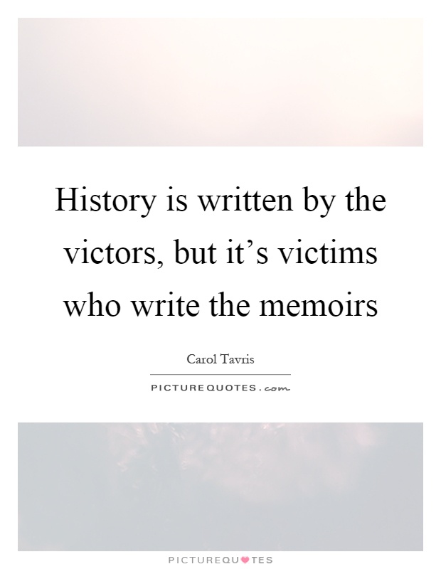 History is written by the victors, but it's victims who write the memoirs Picture Quote #1