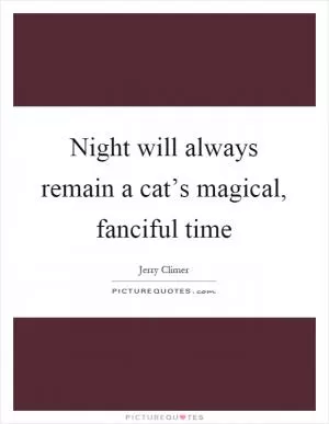 Night will always remain a cat’s magical, fanciful time Picture Quote #1