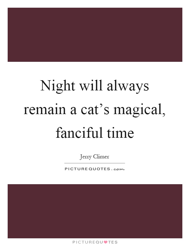 Night will always remain a cat's magical, fanciful time Picture Quote #1