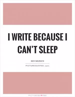 I write because I can’t sleep Picture Quote #1