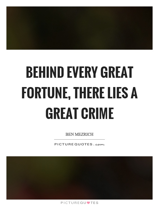 Behind every great fortune, there lies a great crime Picture Quote #1