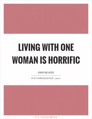 Living with one woman is horrific Picture Quote #1