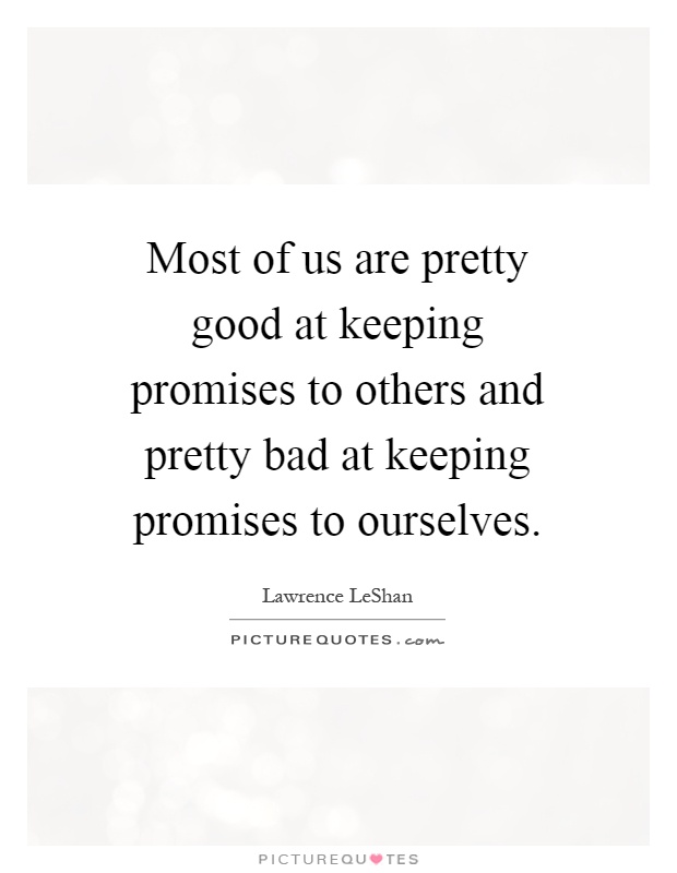 Most of us are pretty good at keeping promises to others and pretty bad at keeping promises to ourselves Picture Quote #1