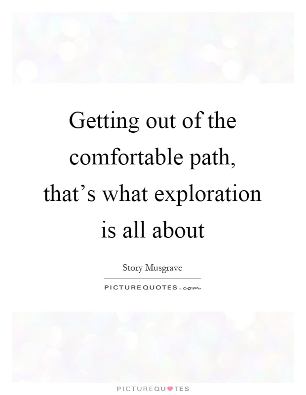 Getting out of the comfortable path, that's what exploration is all about Picture Quote #1