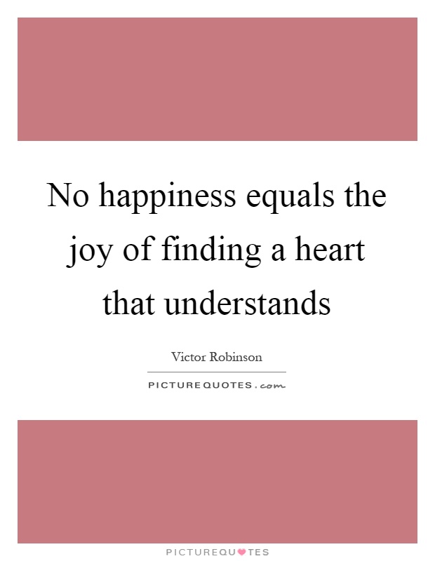 No happiness equals the joy of finding a heart that understands Picture Quote #1