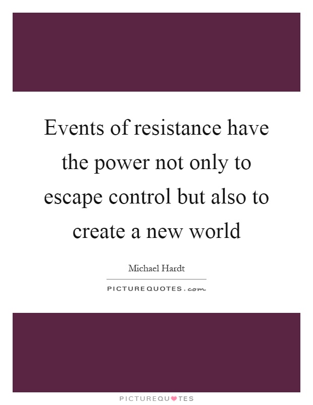 Events of resistance have the power not only to escape control but also to create a new world Picture Quote #1
