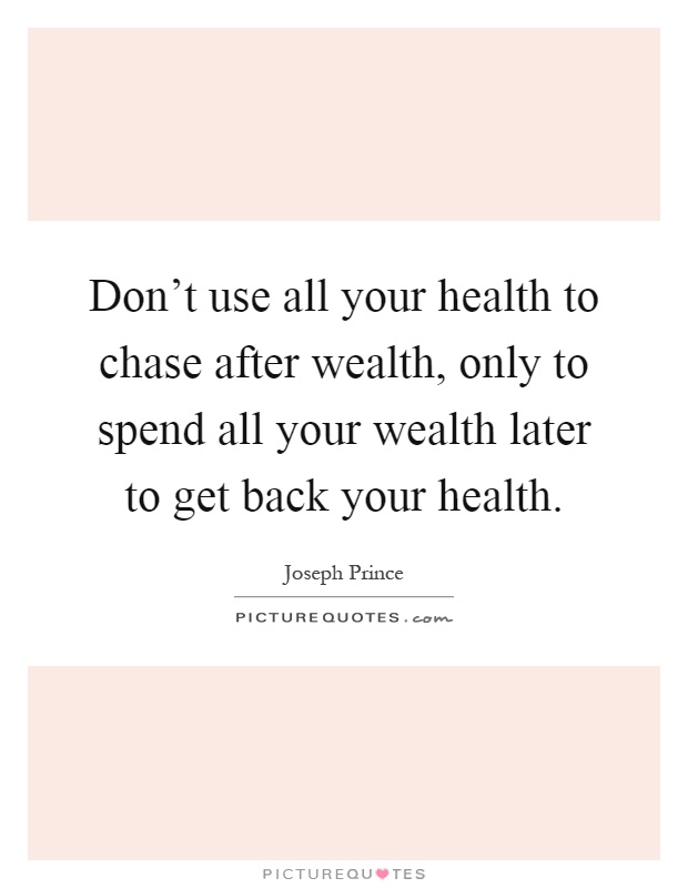 Don't use all your health to chase after wealth, only to spend all your wealth later to get back your health Picture Quote #1