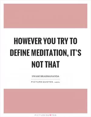 However you try to define meditation, it’s not that Picture Quote #1