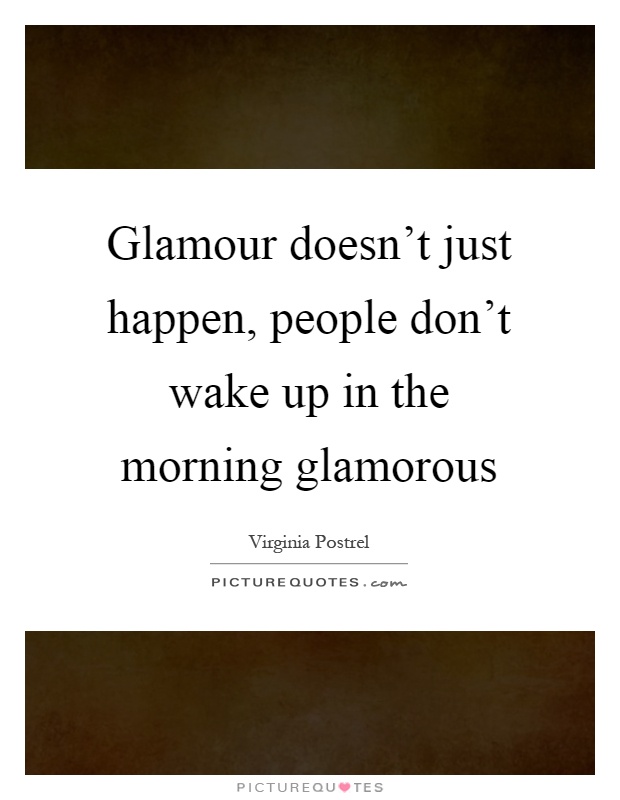 Glamour doesn't just happen, people don't wake up in the morning glamorous Picture Quote #1