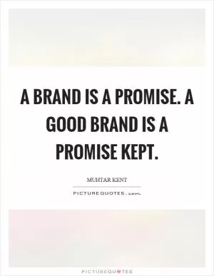 A brand is a promise. A good brand is a promise kept Picture Quote #1