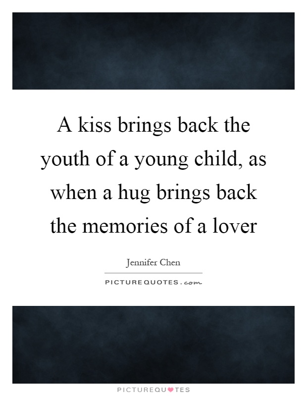 A kiss brings back the youth of a young child, as when a hug brings back the memories of a lover Picture Quote #1