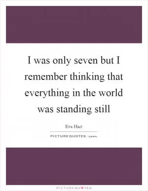 I was only seven but I remember thinking that everything in the world was standing still Picture Quote #1