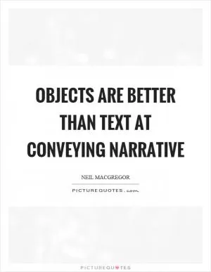Objects are better than text at conveying narrative Picture Quote #1