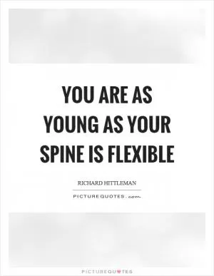 You are as young as your spine is flexible Picture Quote #1
