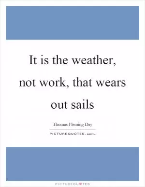 It is the weather, not work, that wears out sails Picture Quote #1