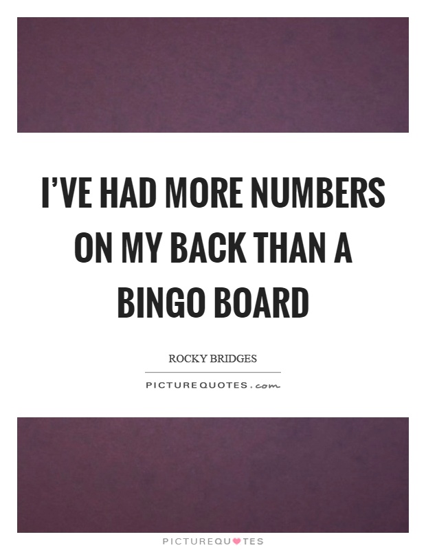 I've had more numbers on my back than a bingo board Picture Quote #1