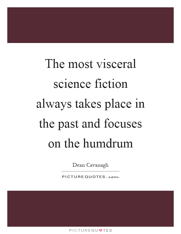 The most visceral science fiction always takes place in the past and focuses on the humdrum Picture Quote #1