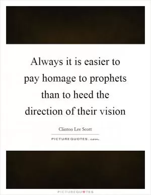 Always it is easier to pay homage to prophets than to heed the direction of their vision Picture Quote #1