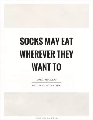 Socks may eat wherever they want to Picture Quote #1